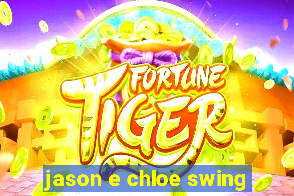 jason e chloe swing